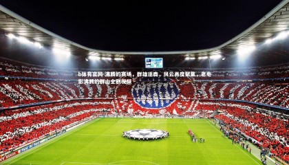 b体育官网-沸腾的赛场，群雄逐鹿，风云再度聚集，老电影沸腾的群山全剧视频