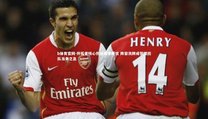 b体育官网-开拓者核心伤退赛季堪忧 阵容洗牌成管理团队当务之急