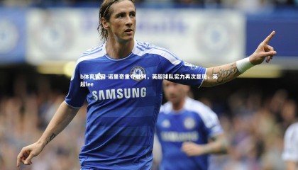 b体育官网-诺里奇重夺胜利，英超球队实力再次显现，英超lee