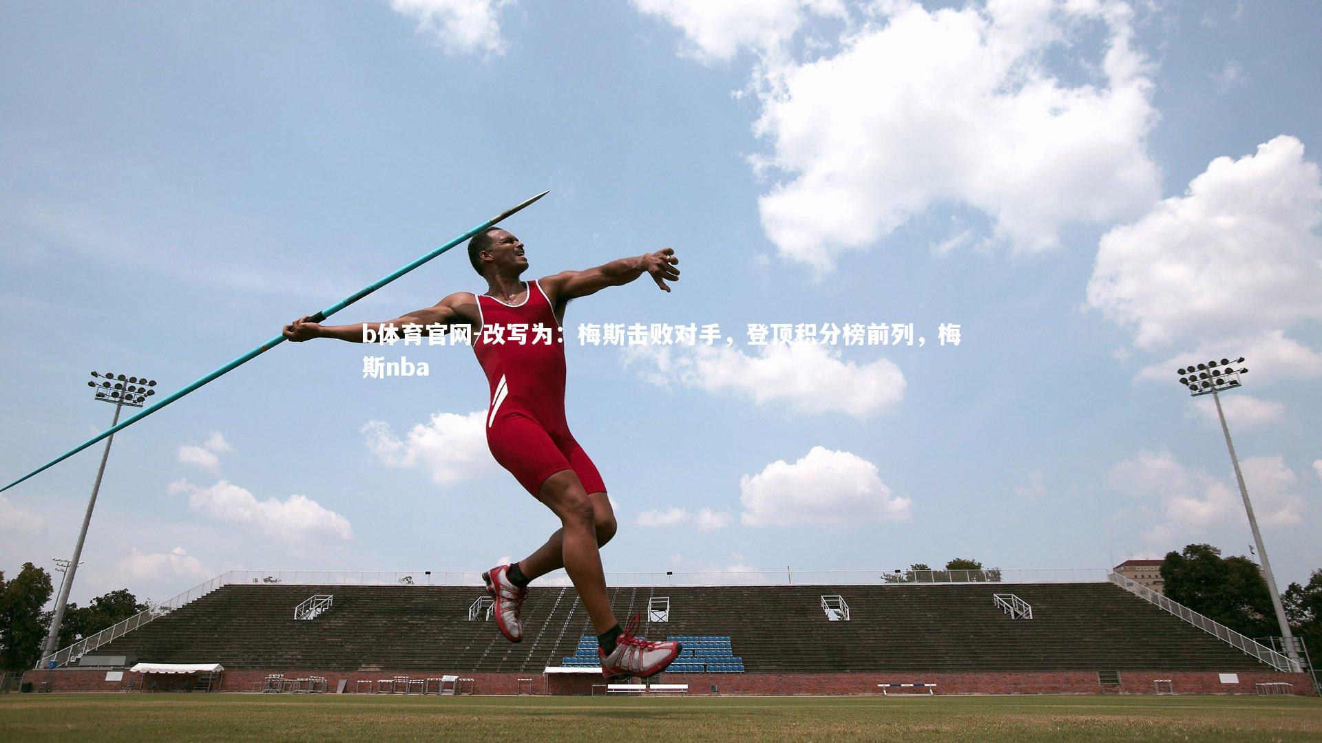 改写为:梅斯击败对手,登顶积分榜前列,梅斯nba