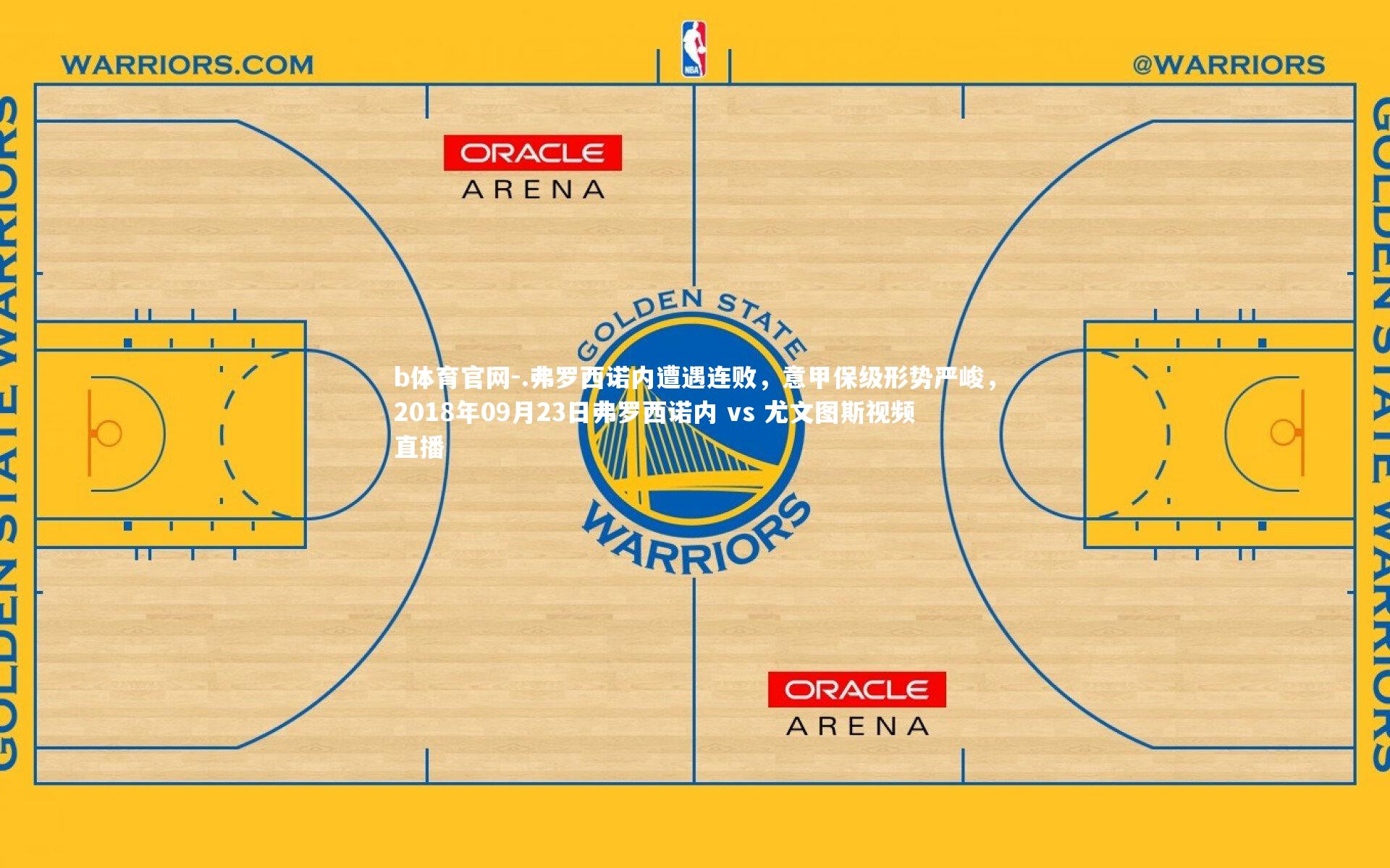 b体育官网-.弗罗西诺内遭遇连败，意甲保级形势严峻，2018年09月23日弗罗西诺内 vs 尤文图斯视频直播