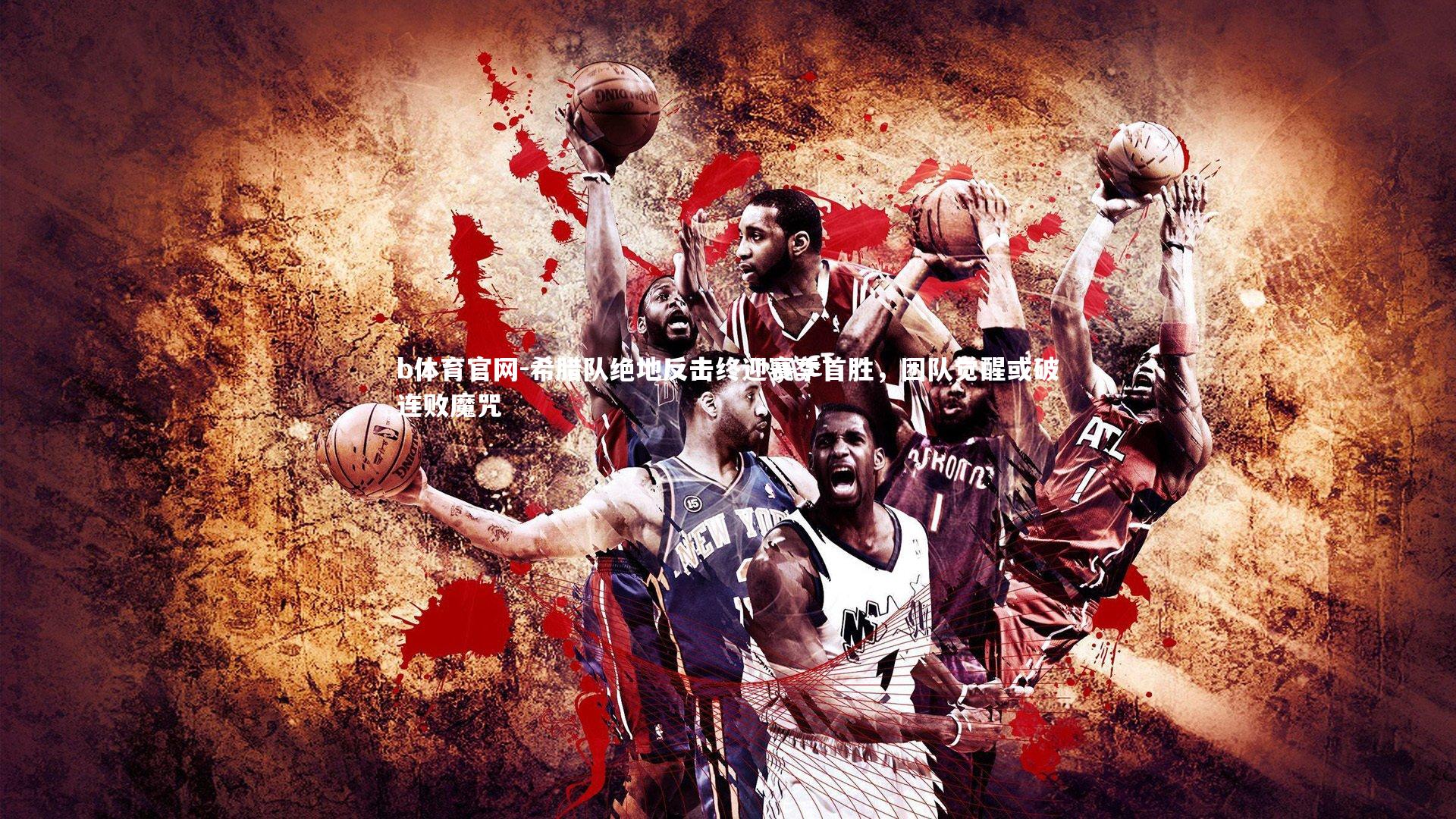 希腊队绝地反击终迎赛季首胜,团队觉醒或破连败魔咒