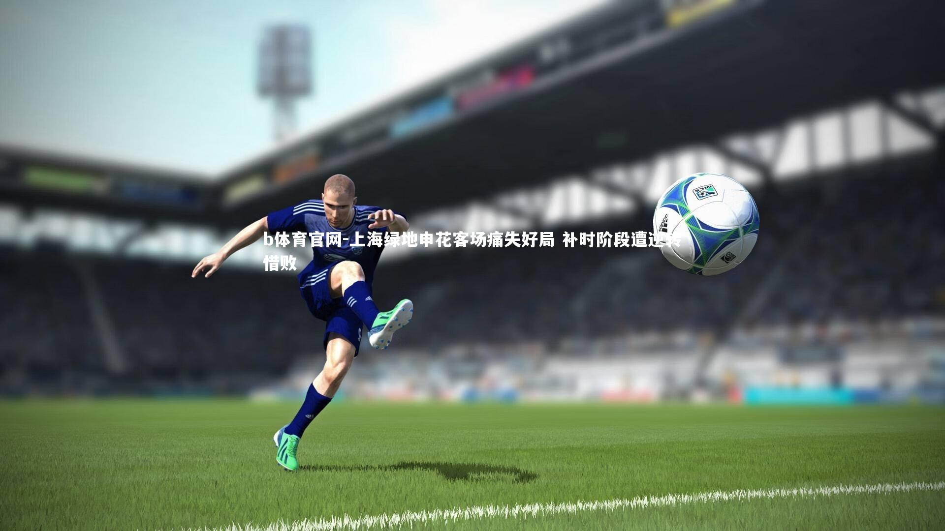 上海绿地申花客场痛失好局 补时阶段遭逆转惜败