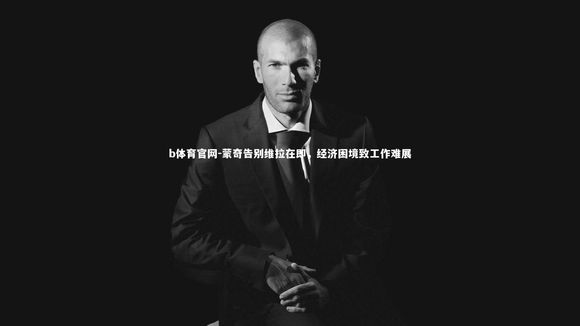 蒙奇告别维拉在即，经济困境致工作难展